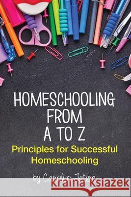 Homeschooling From A to Z Carolyn D. Tatem 9780996285193 Forever Publishing