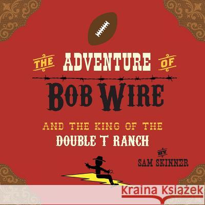 The Adventure of Bob Wire and the King of the Double T Ranch Sam Skinner   9780996287203 MindStir Media