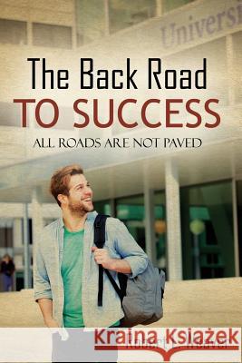 The Back Road To Success: All Roads Are Not Paved Weaver, Robert L. 9780996287708