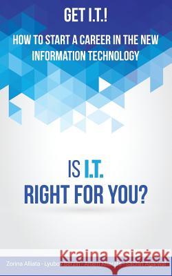 Get I.T.! How to Start a Career in the New Information Technology: Is I.T. Right for You? Zorina Alliata Lyubov Berzin Sachin Agarwal 9780996289726 Better Karma LLC