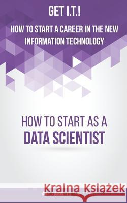 Get I.T.! How to Start a Career in the New Information Technology: How to Start as a Data Scientist Murat Aytekin Zorina Alliata 9780996289757 Better Karma LLC