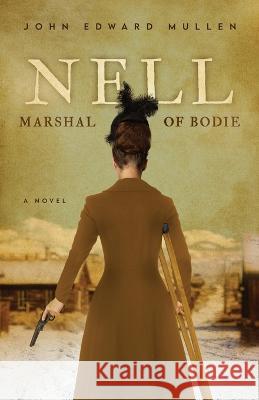 Nell: Marshal of Bodie John Edward Mullen 9780996290722