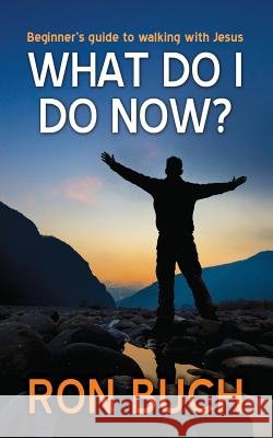 What Do I Do Now?: Beginner's guide to walking with Jesus Buch, Ron 9780996292450