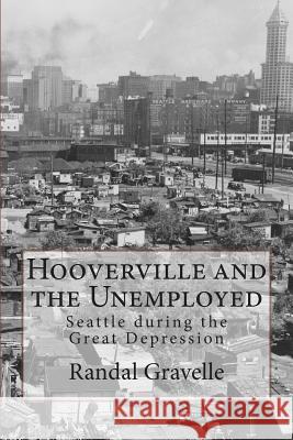 Hooverville and the Unemployed: Seattle during the Great Depression Gravelle, Randal 9780996294003 Randal Gravelle