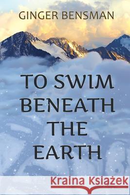 To Swim Beneath the Earth Ginger Bensman 9780996295703