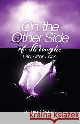 On the Other Side of Through: Life After Loss Angie Green Valerie J. Lewis Coleman Tenita C. Johnson 9780996299114