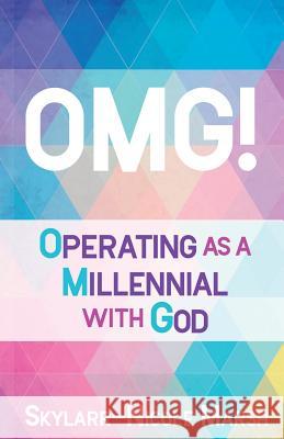 Omg!: Operating as a Millenneal with God Skylarr-Nicole Marsh Valerie J. Lewis Coleman 9780996299121
