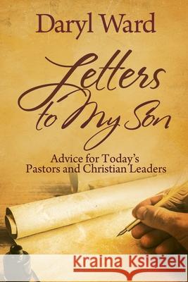 Letters to My Son: Advice for Today's Pastors and Christian Leaders Daryl Ward, Chet Kelly Robinson, Valerie J Lewis Coleman 9780996299138