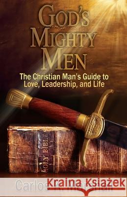 God's Mighty Men: The Christian Man's Guide to Love, Leadership, and Life Carlos K. Marshall Valerie J. Lewis Coleman 9780996299176