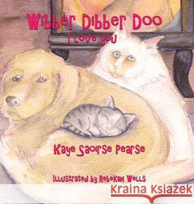 Wibber Dibber Doo, I Love You Kaye Saoirse Pearse Rebekah Wells 9780996303392 Honeysuckle Acres LLC