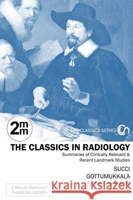 2 Minute Medicine's The Classics in Radiology: Summaries of Clinically Relevant & Recent Landmark Studies, 1e (The Classics Series) Succi, Marc D. 9780996304283 2 Minute Medicine, Inc.