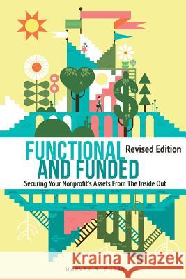 Functional and Funded: Securing Your Nonprofit's Assets From The Inside Out Harvey B. Chess 9780996314749 Harvey Chess, Author