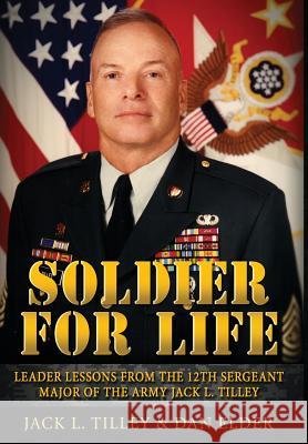 Soldier for Life: Leader Lessons From The 12th Sergeant Major Of The Army Jack L. Tilley Elder, Daniel K. 9780996318105 Nco Historical Society