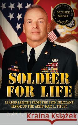 Soldier for Life: Leader Lessons From The 12th Sergeant Major Of The Army Jack L. Tilley Tilley, Jack L. 9780996318112 Nco Historical Society