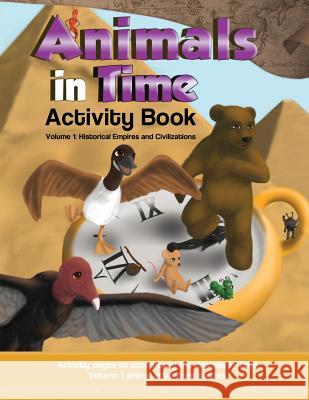 Animals in Time, Volume 1 Activity Book: Historical Empires and Civilizations Rodriguez, Hosanna 9780996325837