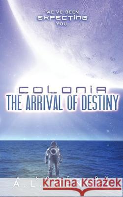 The Arrival of Destiny: Colonia Volume One A. L. Mengel 9780996326995 Parchman's Press, LLC