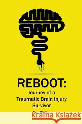 Reboot: Journey of a Traumatic Brain Injury Survivor: Getting Through the Tough Times in Recovery and Life Evan Higgins 9780996328104