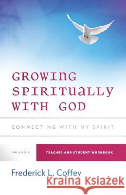 Growing Spiritually With God: Connecting With My Spirit Coffey, Frederick 9780996328807