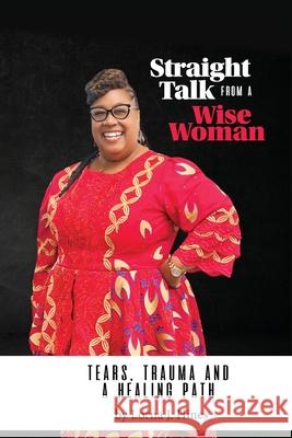 Straight Talk from a Wise Woman: Tears, Trauma, and a Healing Path Lorna D. Hines Diane Mendez Jennifer Reimer 9780996331593