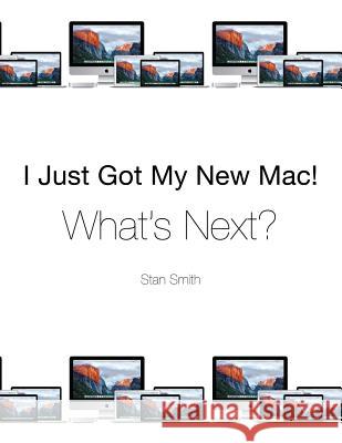 I Just Got My New Mac! What's Next? Stan Smith 9780996339377 Edmund+octavia Publishing
