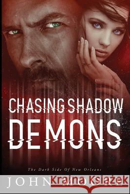 Chasing Shadow Demons: The Dark Side of New Orleans MR John Moore 9780996342810 Red Stick Press