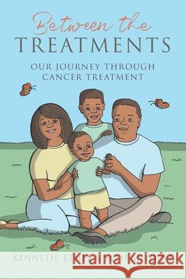 Between the Treatments: Our Journey Through Cancer Treatment Ethel C. Antoine Seth S. Antoine Kenneth Wade Antoine 9780996343060 Kesza Publishing, LLC