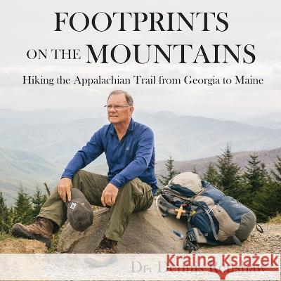 Footprints on the Mountains: Hiking the Appalachian Trail from Georgia to Maine Dennis Heath Renshaw Jacque Hillman 9780996345897 Hillhelen Group LLC