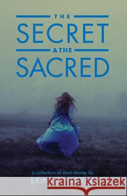 The Secret and the Sacred Parker K. Erin 9780996352642