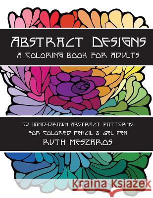 Abstract Designs: A coloring book for adults Meszaros, Ruth 9780996354318