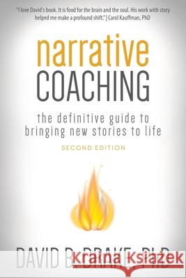 Narrative Coaching: The Definitive Guide to Bringing New Stories to Life David B. Drake 9780996356312 Cnc Press
