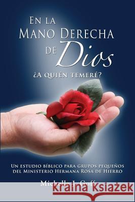 En la mano derecha de Dios: ¿A quién temeré? Goff, Michelle J. 9780996360227 Iron Rose Sister Ministries