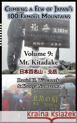 Climbing a Few of Japan's 100 Famous Mountains - Volume 9: Mt. Kitadake Daniel H Wieczorek, Kazuya Numazawa 9780996362610 Daniel H. Wieczorek