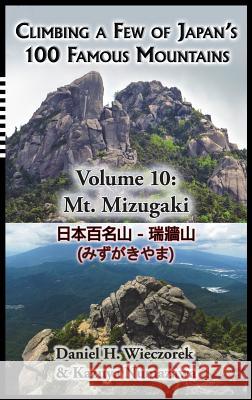 Climbing a Few of Japan's 100 Famous Mountains - Volume 10: Mt. Mizugaki Daniel H. Wieczorek Kazuya Numazawa 9780996362627 