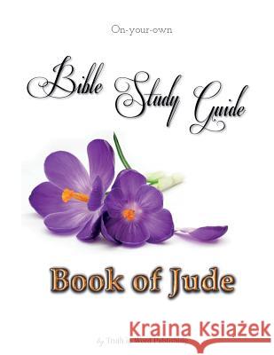 On-your-own Bible Study Guide: Book of Jude Truth in Word Publishing, LLC 9780996365635 Truth in Word Publishing, LLC