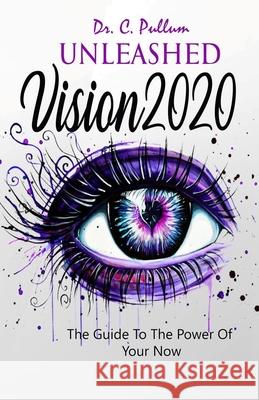 Unleashed Vision 2020: The Guide To The Power of Your Now Catrina Pullum 9780996366151