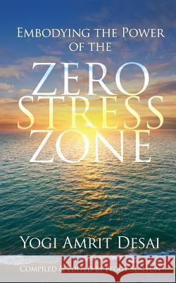 Embodying the Power of the Zero Stress Zone Yogi Amrit Desai Peggy Sealfon 9780996366625 Stonewater Studio/Sealfon & Associates Inc.