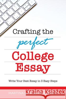 Crafting the Perfect College Essay: Write Your Best Essay in 3 Easy Steps Martina E. Faulkner 9780996366892