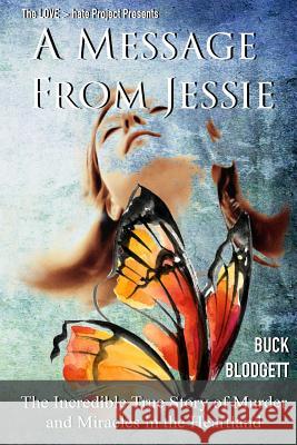 A Message from Jessie: The Incredible True Story of Murder and Miracles in the Heartland Buck Blodgett 9780996368971