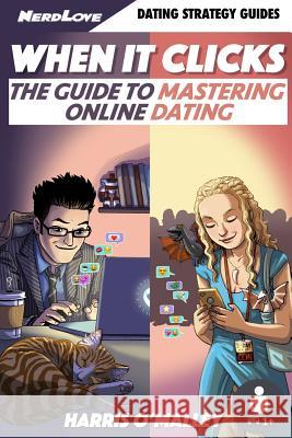 When It Clicks: The Guide To Mastering Online Dating O'Malley, Harris 9780996377232