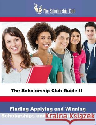 The Scholarship Club Guide II: Finding, Applying, and Winning Scholarships Rondalynne McClintoc Talia Dotson 9780996377607 Scholarship Club Fpc
