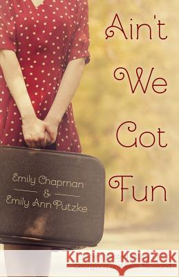 Ain't We Got Fun: The Collected Letters of Georgiana and Bess Rowland Emily Chapman Emily Ann Putzke 9780996385404