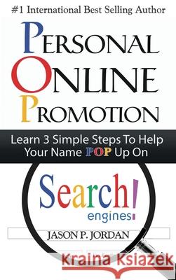 Personal Online Promotion: Learn 3 Simple Steps To Help Your Name POP Up On Search Engines! Jason P. Jordan 9780996391139