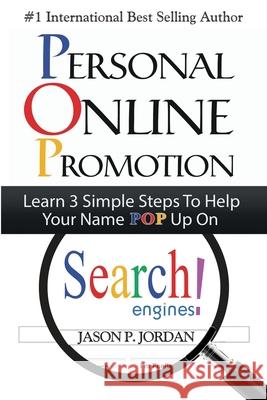 Personal Online Promotion: Learn 3 Simple Steps To Help Your Name POP Up On Search Engines! Jordan, Jason P. 9780996391146 Jordan International Corp DBA Barnum Media Gr