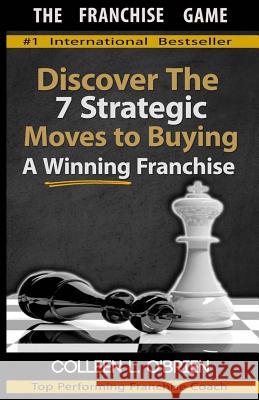 The Franchise Game: Discover the 7 Strategic Moves to Buying A Winning Franchise O'Brien, Colleen L. 9780996391184 Barnum Media Group