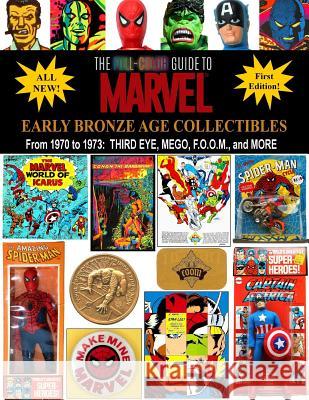 The Full-Color Guide to Marvel Early Bronze Age Collectibles: From 1970 to 1973: Third Eye, Mego, F.O.O.M., and More J. Ballmann 9780996393010