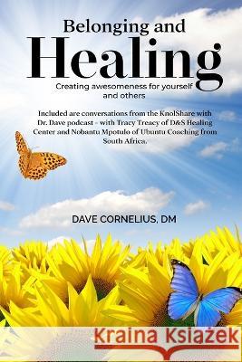 Belonging and Healing: Creating Awesomeness for Yourself and Others Dave Cornelius   9780996393676 Jcwalk Ministries