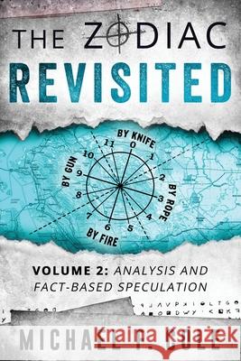 The Zodiac Revisited: Analysis and Fact-Based Speculation Michael Cole 9780996394314