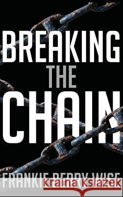 Breaking the Chain Frankie Berry Wise (Tuskegee Institute), Dr N Jeff Carden, III, Dr N Jeff Carden, III 9780996394611