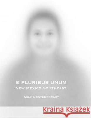 E Pluribus Unum: New Mexico Southeast Jerry Wellman Matthew Chase-Daniel Joshua Wheeler 9780996399159 Axle Contemporary Press