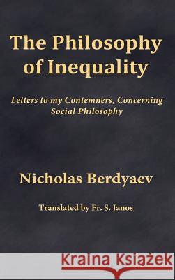 The Philosophy of Inequality: Letters to my Contemners, Concerning Social Philosophy Janos, S. 9780996399203 Frsj Publications